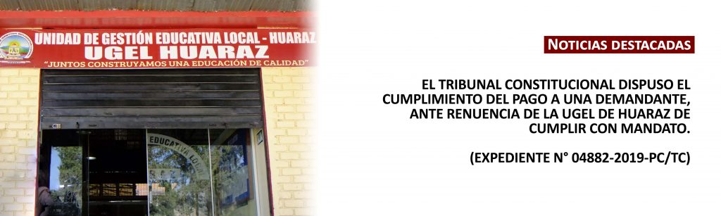EL TRIBUNAL CONSTITUCIONAL DISPUSO EL CUMPLIMIENTO DEL PAGO A UNA DEMANDANTE, ANTE RENUENCIA DE LA UGEL DE HUARAZ DE CUMPLIR CON MANDATO.