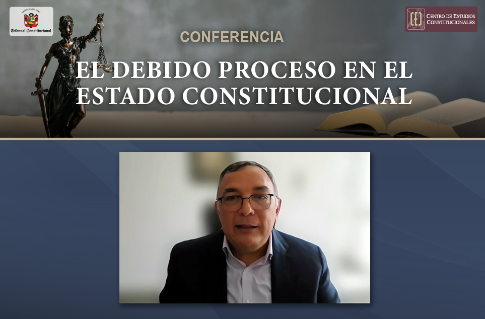 CENTRO DE ESTUDIOS CONSTITUCIONALES DEL TRIBUNAL CONSTITUCIONAL ORGANIZÓ LA CONFERENCIA SOBRE EL DEBIDO PROCESO EN EL ESTADO CONSTITUCIONAL